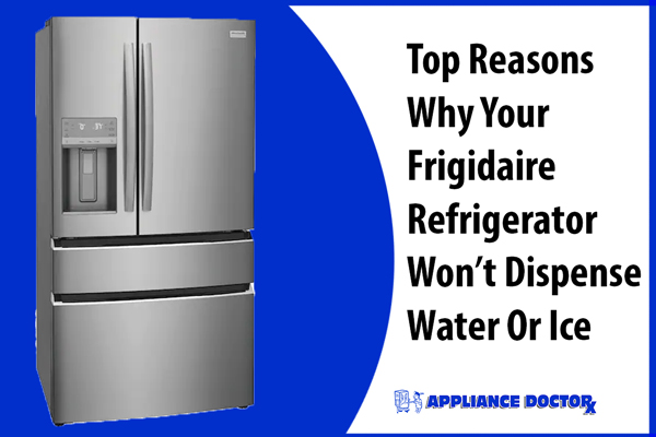 You are currently viewing Top Reasons Why Your Frigidaire Refrigerator Won’t Dispense Water Or Ice